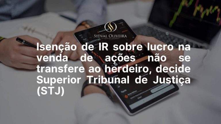 Read more about the article Isenção de IR sobre lucro na venda de ações não se transfere ao herdeiro, decide Superior Tribunal de Justiça (STJ)